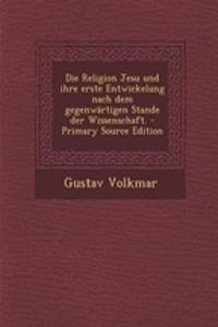 Die Religion Jesu Und Ihre Erste Entwickelung Nach Dem Gegenwartigen Stande Der Wissenschaft.