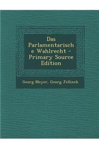 Das Parlamentarische Wahlrecht - Primary Source Edition