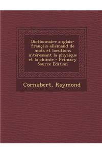 Dictionnaire anglais-français-allemand de mots et locutions intéressant la physique et la chimie - Primary Source Edition