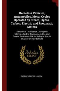 Horseless Vehicles, Automobiles, Motor Cycles Operated by Steam, Hydro-Carbon, Electric and Pneumatic Motors