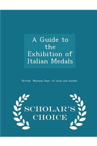 A Guide to the Exhibition of Italian Medals - Scholar's Choice Edition
