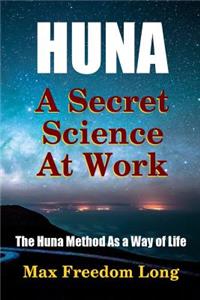 Huna, a Secret Science At Work - The Huna Method As a Way of Life