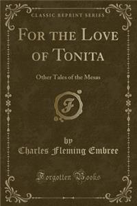 For the Love of Tonita: Other Tales of the Mesas (Classic Reprint)