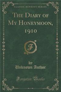 The Diary of My Honeymoon, 1910 (Classic Reprint)