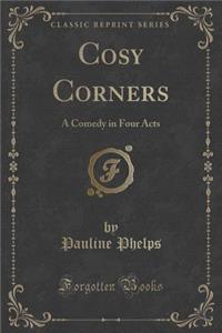 Cosy Corners: A Comedy in Four Acts (Classic Reprint)