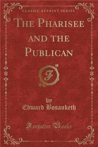 The Pharisee and the Publican (Classic Reprint)