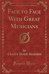 Face to Face with Great Musicians (Classic Reprint)