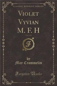 Violet Vyvian M. F. H, Vol. 1 of 3 (Classic Reprint)