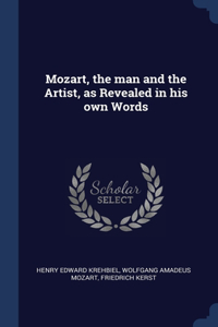 Mozart, the man and the Artist, as Revealed in his own Words