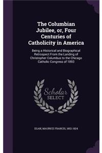 The Columbian Jubilee, or, Four Centuries of Catholicity in America
