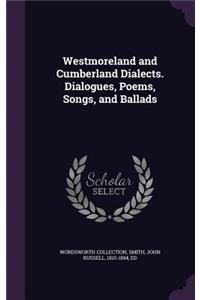 Westmoreland and Cumberland Dialects. Dialogues, Poems, Songs, and Ballads