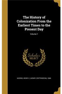 The History of Colonization From the Earliest Times to the Present Day; Volume 1