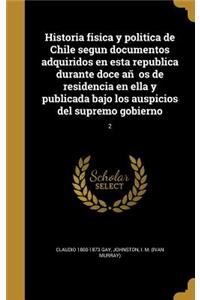 Historia fisica y politica de Chile segun documentos adquiridos en esta republica durante doce años de residencia en ella y publicada bajo los auspicios del supremo gobierno; 2