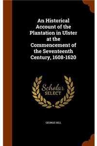 An Historical Account of the Plantation in Ulster at the Commencement of the Seventeenth Century, 1608-1620