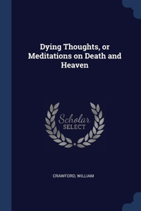 Dying Thoughts, or Meditations on Death and Heaven