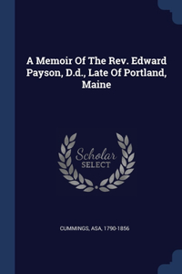 Memoir Of The Rev. Edward Payson, D.d., Late Of Portland, Maine