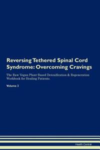 Reversing Tethered Spinal Cord Syndrome: Overcoming Cravings the Raw Vegan Plant-Based Detoxification & Regeneration Workbook for Healing Patients. Volume 3
