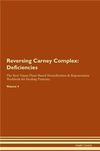 Reversing Carney Complex: Deficiencies The Raw Vegan Plant-Based Detoxification & Regeneration Workbook for Healing Patients. Volume 4