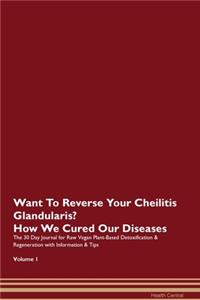 Want To Reverse Your Cheilitis Glandularis? How We Cured Our Diseases. The 30 Day Journal for Raw Vegan Plant-Based Detoxification & Regeneration with Information & Tips Volume 1