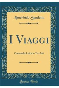 I Viaggi: Commedia Lirica in Tre Atti (Classic Reprint)