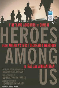 Heroes Among Us: Firsthand Accounts of Combat from America's Most Decorated Warriors in Iraq and Afghanistan