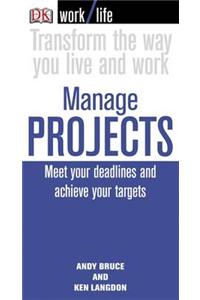 Work/Life: Manage Projects: Meet Your Deadlines and Achieve Your Targets