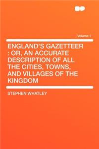 England's Gazetteer: Or, an Accurate Description of All the Cities, Towns, and Villages of the Kingdom Volume 1