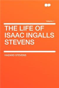 The Life of Isaac Ingalls Stevens Volume 1