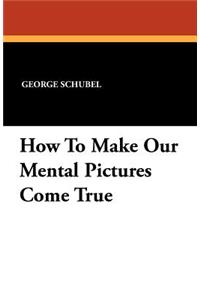 How to Make Our Mental Pictures Come True