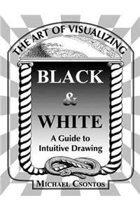 Art of Visualizing Black & White - A Guide to Intuitive Drawing