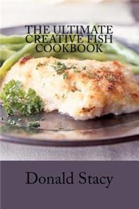Ultimate Creative Fish Cookbook