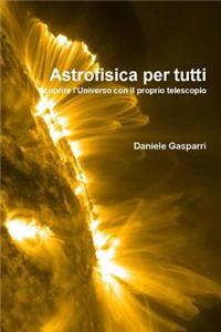 Astrofisica Per Tutti: Scoprire L'Universo Con Il Proprio Telescopio