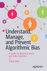 Understand, Manage, And Prevent Algorithmic Bias A Guide For Business Users And Data Scientists