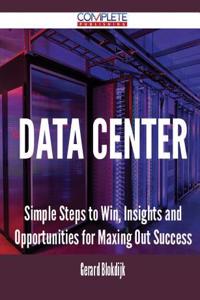 Data Center - Simple Steps to Win, Insights and Opportunities for Maxing Out Success