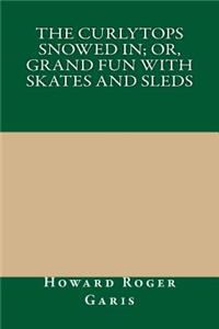 The Curlytops Snowed In; Or, Grand Fun with Skates and Sleds