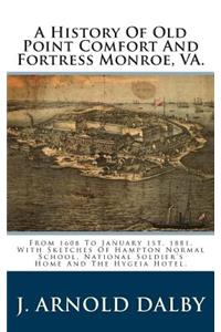 A History of Old Point Comfort and Fortress Monroe, Va.: From 1608 to January 1st, 1881, with Sketches of Hampton Normal School, National Soldier's Home and the Hygeia Hotel.