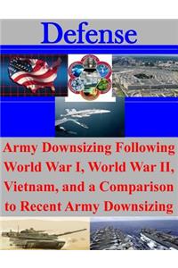 Army Downsizing Following World War I, World War II, Vietnam, and a Comparison to Recent Army Downsizing