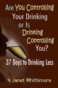Are You Controlling Your Drinking, or Is Drinking Controlling You?