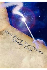 Don't Follow Your Dreams CHASE Them