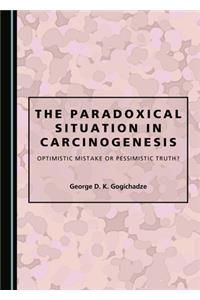 The Paradoxical Situation in Carcinogenesis: Optimistic Mistake or Pessimistic Truth?
