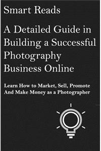 Detailed Guide in Building a Successful Photography Business Online