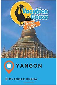 Vacation Goose Travel Guide Yangon Myanmar Burma