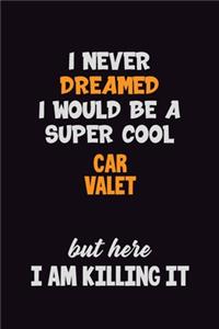 I Never Dreamed I would Be A Super Cool Car Valet But Here I Am Killing It