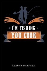 I'm Fishing You Cook Yearly Planner: Funny Fishing Meme Fish Anglin Fisherman Yearly Planner 2020 Daily Weekly Monthly Academic Planner & Organizer To Do's And Goals Calendar Class Shed