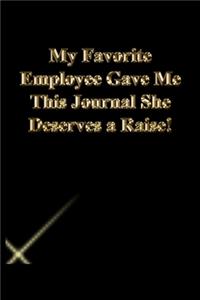 My Favorite Employee Gave Me This Journal She Deserves a Raise!