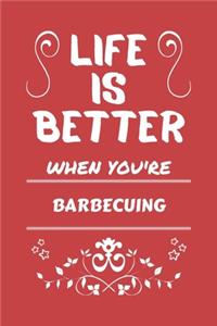 Life Is Better When You're Barbecuing