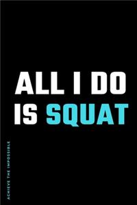 ACHIEVE THE IMPOSSIBLE All I do is Squat