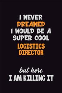 I Never Dreamed I would Be A Super Cool Logistics Director But Here I Am Killing It