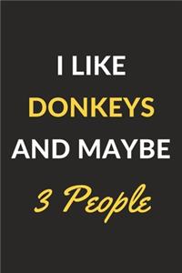 I Like Donkeys And Maybe 3 People: Donkeys Journal Notebook to Write Down Things, Take Notes, Record Plans or Keep Track of Habits (6" x 9" - 120 Pages)