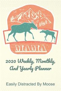 Mama 2020 Weekly, Monthly, And Yearly Planner; Easily Distracted By Moose